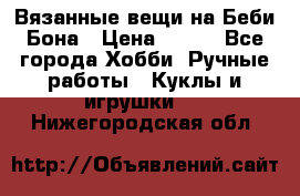 Вязанные вещи на Беби Бона › Цена ­ 500 - Все города Хобби. Ручные работы » Куклы и игрушки   . Нижегородская обл.